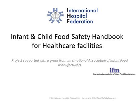 Infant & Child Food Safety Handbook for Healthcare facilities Project supported with a grant from International Association of Infant Food Manufacturers.