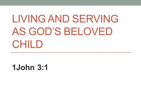 Living and serving as God’s beloved child