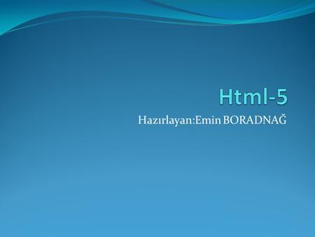 Hazırlayan:Emin BORADNAĞ. HTML-5 HTML-5 Örnek HTML5 body {font-family: Verdana, sans-serif; font-size:0.8em;} header, nav, section, article, footer {border:1px.