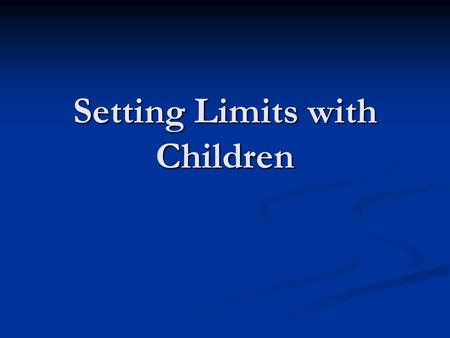 Setting Limits with Children. Setting Limits All children need limits set All children need limits set They all need guidance and boundaries They all.