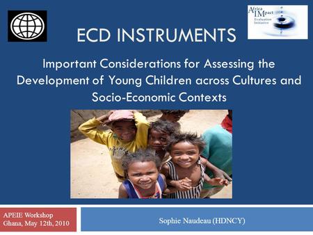 ECD INSTRUMENTS Important Considerations for Assessing the Development of Young Children across Cultures and Socio-Economic Contexts Sophie Naudeau (HDNCY)