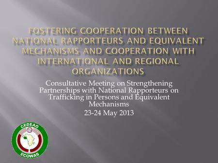 Consultative Meeting on Strengthening Partnerships with National Rapporteurs on Trafficking in Persons and Equivalent Mechanisms 23-24 May 2013.