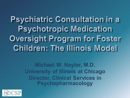 Michael W. Naylor, M.D. University of Illinois at Chicago Director, Clinical Services in Psychopharmacology.