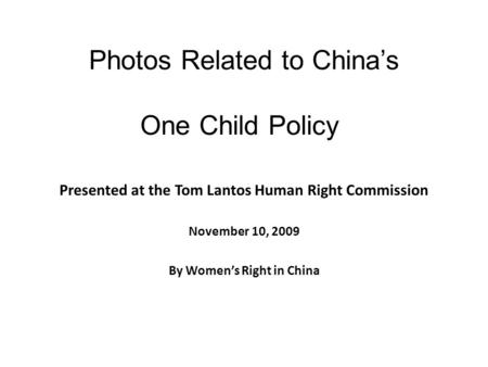 Photos Related to China’s One Child Policy Presented at the Tom Lantos Human Right Commission November 10, 2009 By Women’s Right in China.