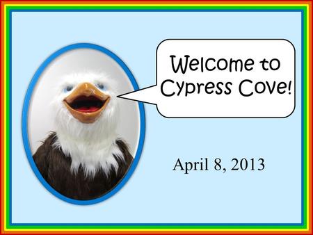 Hi, There! I’m T.J.! April 8, 2013 Welcome to Cypress Cove!