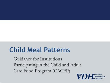 Guidance for Institutions Participating in the Child and Adult Care Food Program (CACFP) Child Meal Patterns.