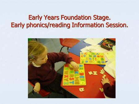 Early Years Foundation Stage. Early phonics/reading Information Session.