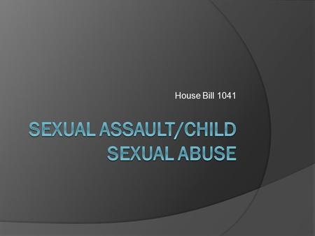 House Bill 1041. HB 1041  What is sexual abuse? Any sexual act between an adult and a minor OR between two minors when one has “POWER” over the other.