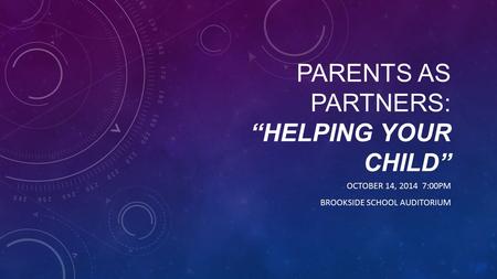 PARENTS AS PARTNERS: “HELPING YOUR CHILD” OCTOBER 14, 2014 7:00PM BROOKSIDE SCHOOL AUDITORIUM.
