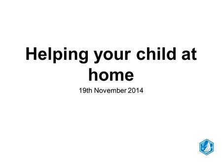 Helping your child at home 19th November 2014. Outcomes Considered what we know about homework and what parents can do to support learning Learnt strategies.