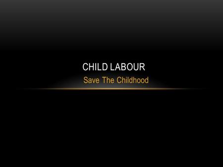 Child Labour Save The Childhood.