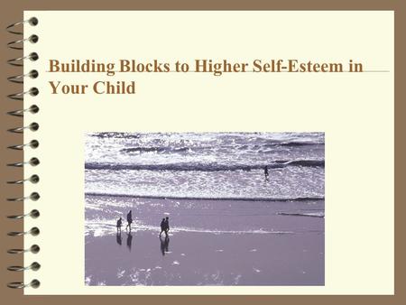 Building Blocks to Higher Self-Esteem in Your Child.