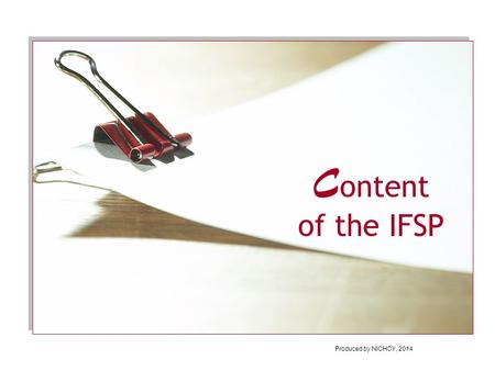 C ontent of the IFSP Produced by NICHCY, 2014. In this module, you’ll learn:  Why the IFSP is so important in early intervention  The 8 types of information.