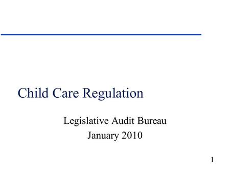 1 Child Care Regulation Legislative Audit Bureau January 2010.
