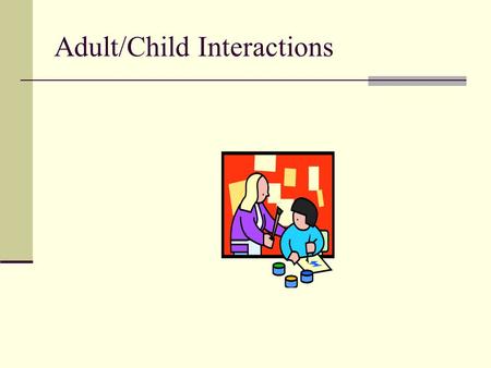 Adult/Child Interactions. Objectives Students will explore their understanding of the importance of self- concept and their role in affecting the child’s.