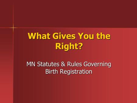 What Gives You the Right? MN Statutes & Rules Governing Birth Registration.