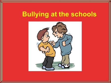 Bullying at the schools. Bullying is a problem all over. Many children and teens have to deal with more than one school bully, and sometimes even friends.