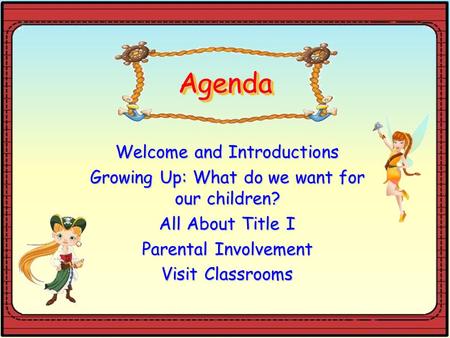 AgendaAgenda Welcome and Introductions Growing Up: What do we want for our children? All About Title I Parental Involvement Visit Classrooms.