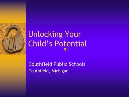 Unlocking Your Child’s Potential Southfield Public Schools Southfield, Michigan.
