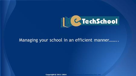 Managing your school in an efficient manner…….. Copyright © 2011-2014 Techlead Software Engineering Pvt. Ltd.Techlead Software Engineering Pvt. Ltd.