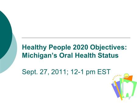 Healthy People 2020 Objectives: Michigan’s Oral Health Status Sept
