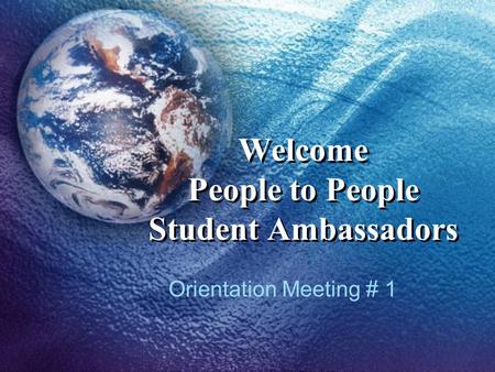 Welcome People to People Student Ambassadors Orientation Meeting # 1.