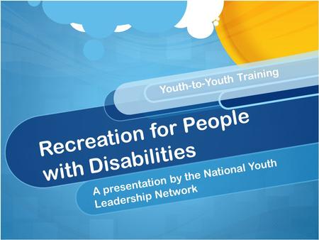 Recreation for People with Disabilities A presentation by the National Youth Leadership Network Youth-to-Youth Training.