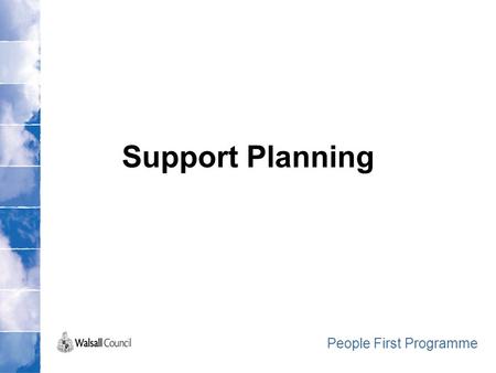 Support Planning People First Programme. What is a Support Plan? A support plan is where the individual decides what is important to them and what they.