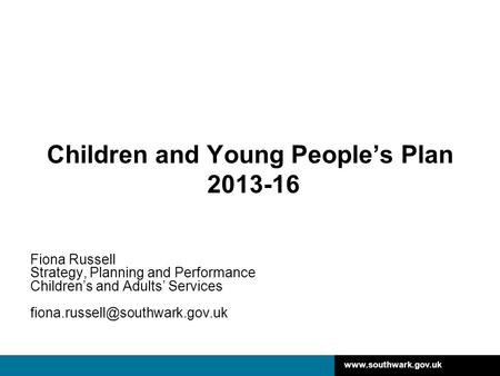 Children and Young People’s Plan 2013-16 Fiona Russell Strategy, Planning and Performance Children’s and Adults’ Services