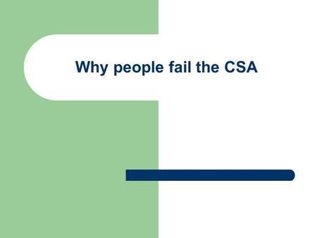 Why people fail the CSA. Indicators of poor performance Data Gathering Disorganised and unsystematic in gathering information from history taking, examination.