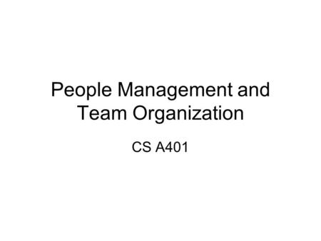 People Management and Team Organization CS A401. People Management Software development involves teamwork Members must coordinate work, decisions, etc.