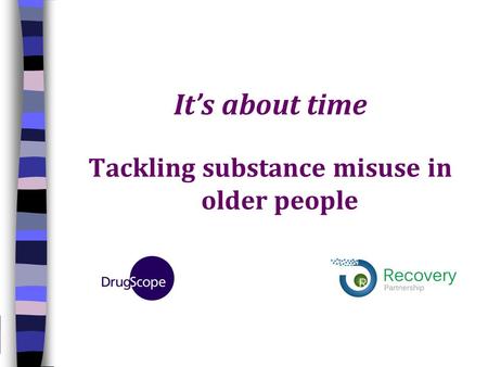 It’s about time Tackling substance misuse in older people.