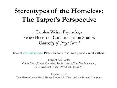 Stereotypes of the Homeless: The Target’s Perspective Carolyn Weisz, Psychology Renée Houston, Communication Studies University of Puget Sound Contact: