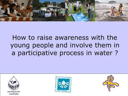 How to raise awareness with the young people and involve them in a participative process in water ?