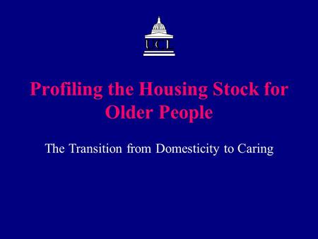 Profiling the Housing Stock for Older People The Transition from Domesticity to Caring.