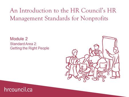 An Introduction to the HR Council’s HR Management Standards for Nonprofits Module 2 Standard Area 2: Getting the Right People.