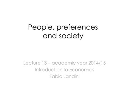 People, preferences and society Lecture 13 – academic year 2014/15 Introduction to Economics Fabio Landini.