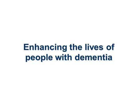 Enhancing the lives of people with dementia