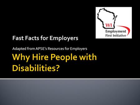 Fast Facts for Employers Adapted from APSE’s Resources for Employers.