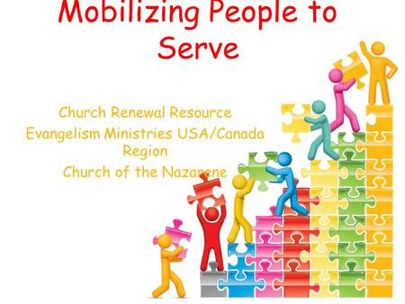Mobilizing People to Serve Church Renewal Resource Evangelism Ministries USA/Canada Region Church of the Nazarene.