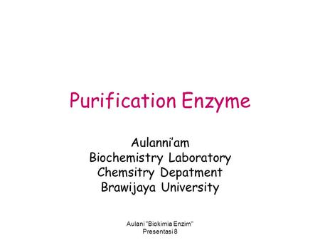 Aulani Biokimia Enzim Presentasi 8 Purification Enzyme Aulanni’am Biochemistry Laboratory Chemsitry Depatment Brawijaya University.