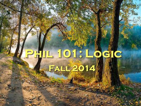 Phil 101: Logic Spring 2015 Mechanics of course and expectations – Syllabus Syllabus – Class website and message board Class website message board.