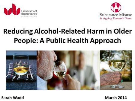 Reducing Alcohol-Related Harm in Older People: A Public Health Approach Sarah WaddMarch 2014.