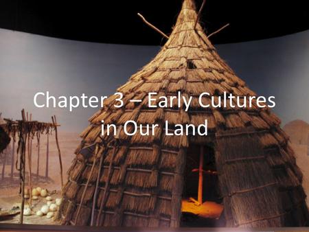 Chapter 3 – Early Cultures in Our Land