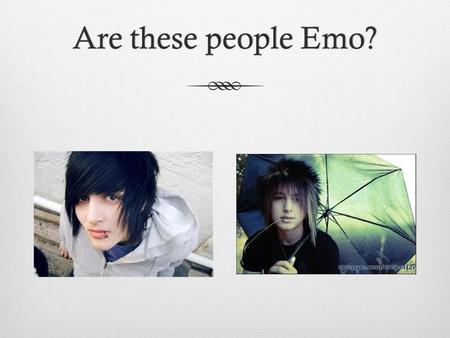 Are these people Emo?Are these people Emo?. Or are these people Emo?Or are these people Emo?