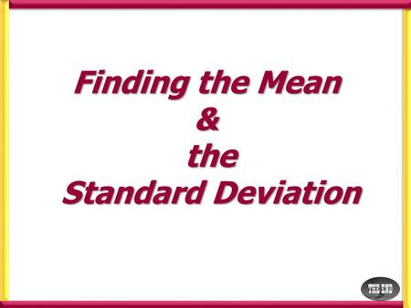 Finding the Mean & the Standard Deviation. Finding the mean & Standard Deviation Find the Mean and the Standard Deviation of 6,5,5,4,5,5,6,5 and 4 We.