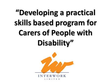 “Developing a practical skills based program for Carers of People with Disability”