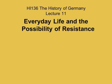 HI136 The History of Germany Lecture 11 Everyday Life and the Possibility of Resistance.