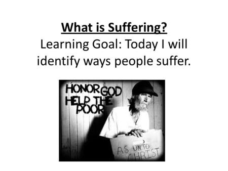 What is Suffering? Learning Goal: Today I will identify ways people suffer.