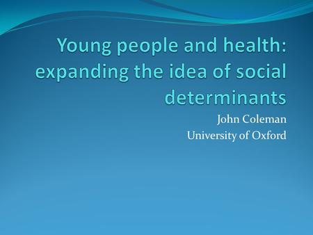 John Coleman University of Oxford. Thinking a bit more broadly The family The school The peer group The digital world.